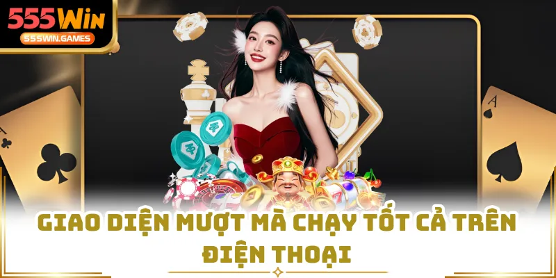 Giao diện mượt mà chạy tốt cả trên điện thoại