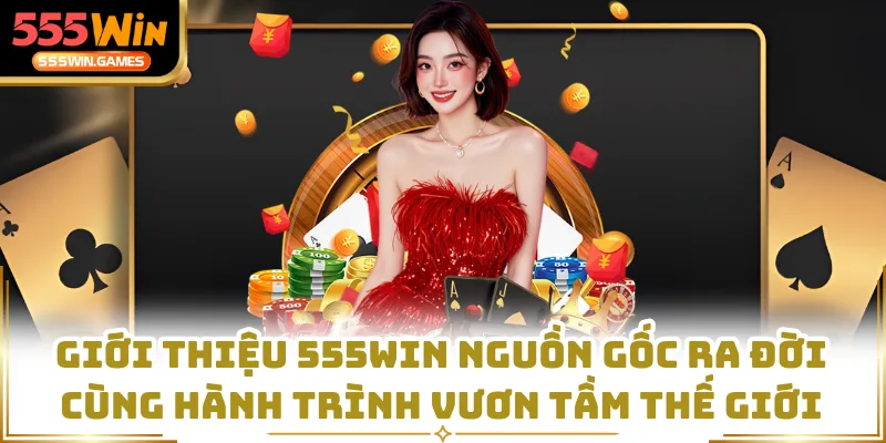 Giới thiệu 555WIN nguồn gốc ra đời cùng hành trình vươn tầm thế giới