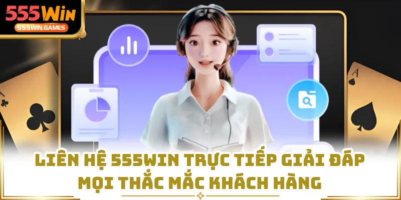 Liên hệ 555WIN trực tiếp giải đáp mọi thắc mắc khách hàng
