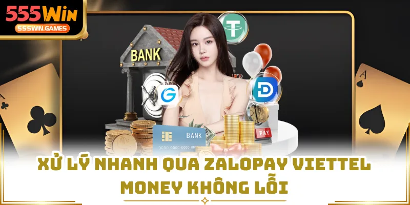 Xử lý nhanh qua ZaloPay Viettel Money không lỗi